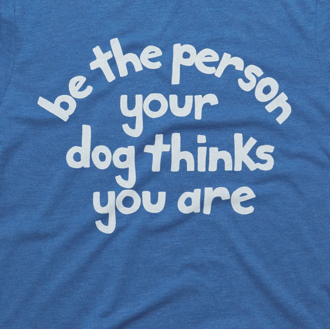 Be The Person Your Dog Thinks You Are