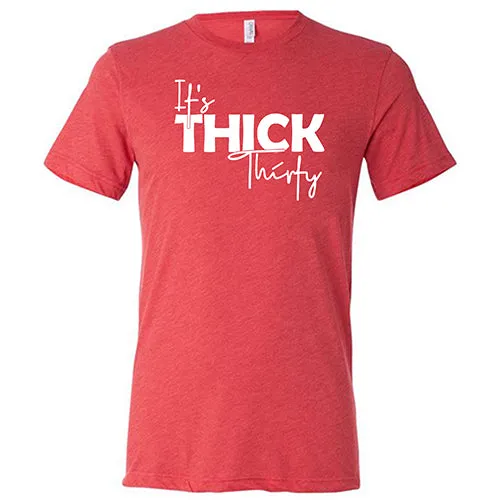 It's Thick Thirty Shirt Unisex