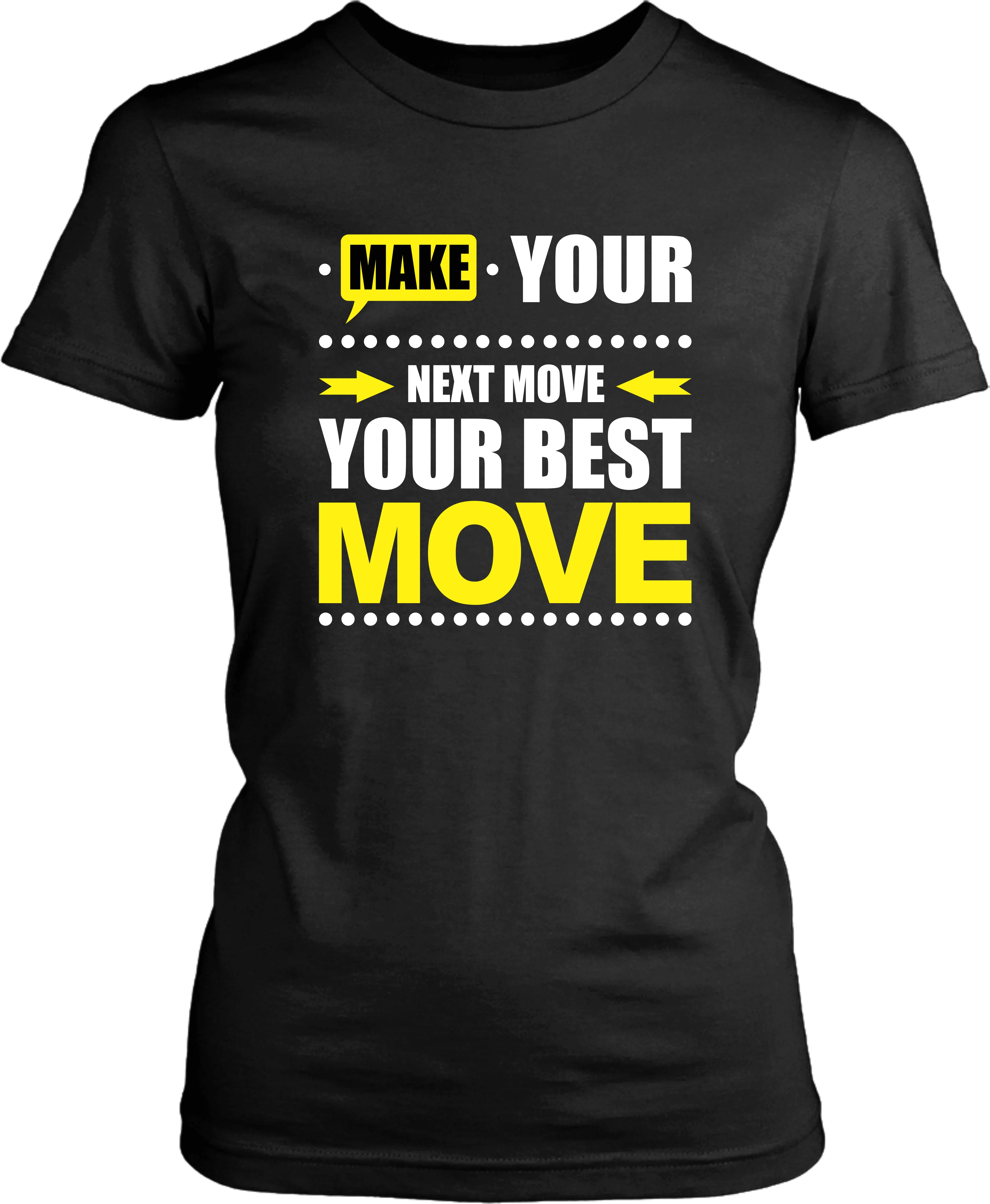 Make Your Next Move Your Best Move***** T-shirt Design